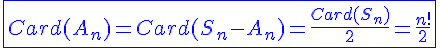 4$\blue\fbox{Card(A_n)=Card(S_n-A_n)=\frac{Card(S_n)}{2}=\frac{n!}{2}}
